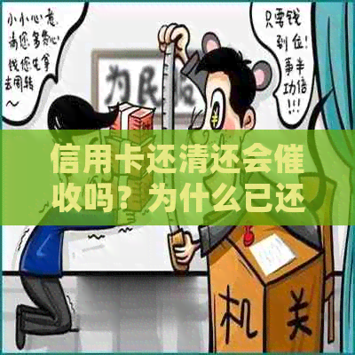 信用卡还清还会吗？为什么已还清信用卡，依然打电话催款违法么？
