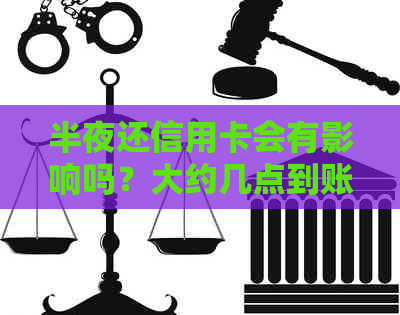 半夜还信用卡会有影响吗？大约几点到账？能到账吗？好不好？会被风控吗？