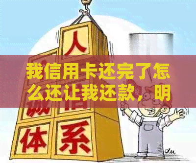 我信用卡还完了怎么还让我还款，明明已经还清了为什么还要扣费？