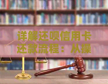 详解还款信用卡还款流程：从操作到注意事项，一网打尽！