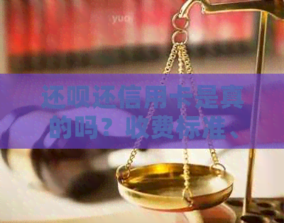 还款还信用卡是真的吗？收费标准、还款意义及到账时间和额度使用方法。