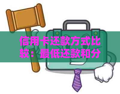 信用卡还款方式比较：更低还款和分期还款各有什么优缺点？