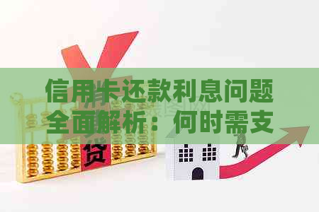 信用卡还款利息问题全面解析：何时需支付、如何计算以及常见还款方式