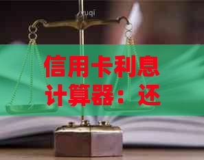 信用卡利息计算器：还款还款利息详细解析及如何减少利息支出