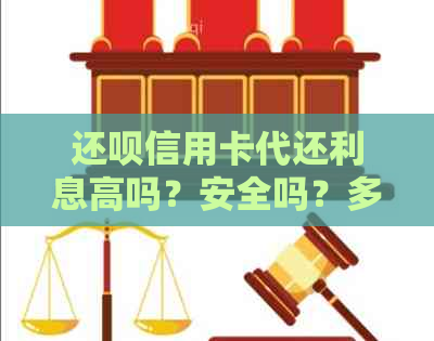 还款信用卡代还利息高吗？安全吗？多少？