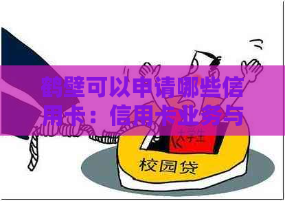 鹤壁可以申请哪些信用卡：信用卡业务与办理