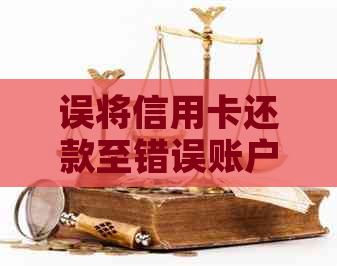 误将信用卡还款至错误账户：解决方法与防范措