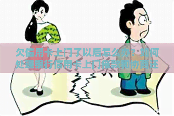 欠信用卡上门了以后怎么办？如何处理银行信用卡上门催款和协商还款事宜