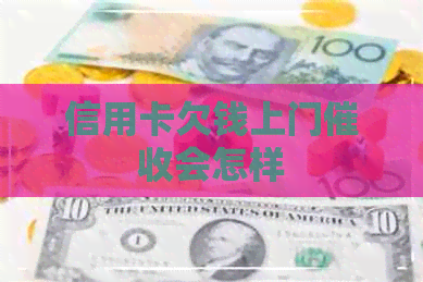 信用卡欠钱上门会怎样