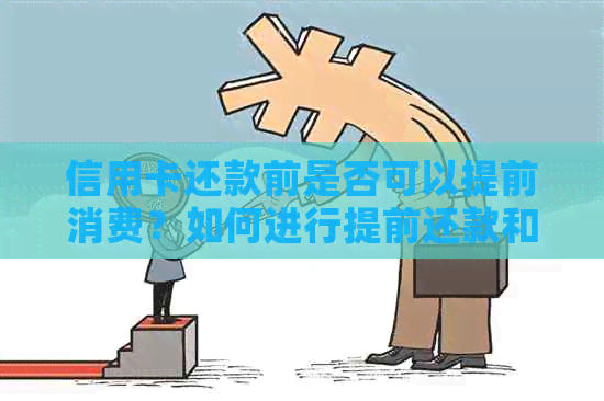 信用卡还款前是否可以提前消费？如何进行提前还款和消费操作？