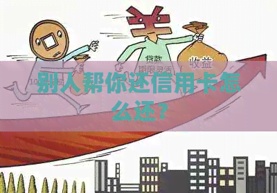 别人帮你还信用卡怎么还？