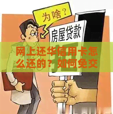 网上还华信用卡怎么还的？如何免交手续费并完成还款？