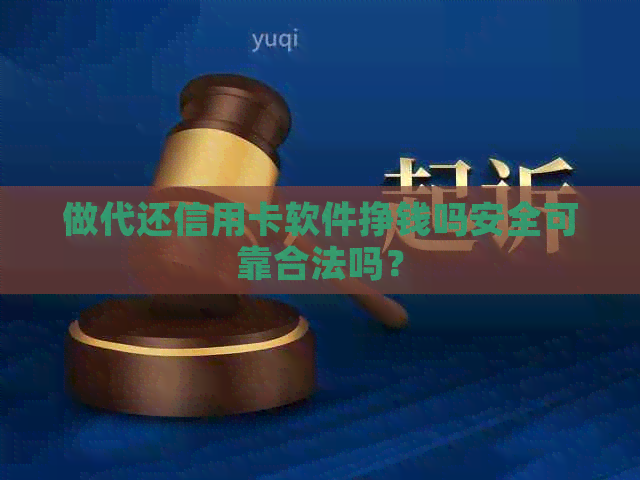 做代还信用卡软件挣钱吗安全可靠合法吗？