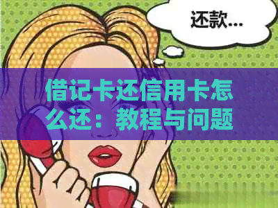 借记卡还信用卡怎么还：教程与问题解答