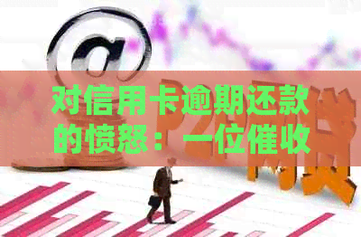 对信用卡逾期还款的愤怒：一位人员的不当行为及其后果