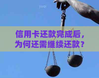 信用卡还款完成后，为何还需继续还款？详解相关问题及解决方法