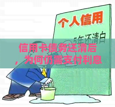 信用卡债务还清后，为何仍需支付利息？理解这些关键因素很重要