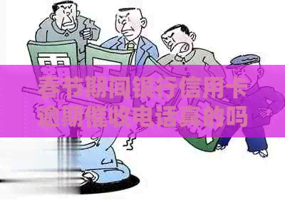 春节期间银行信用卡逾期电话真的吗？如何避免不必要的麻烦？