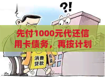 先付1000元代还信用卡债务，再按计划偿还全额