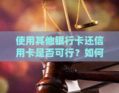 使用其他银行卡还信用卡是否可行？如何进行操作？