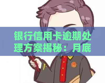 银行信用卡逾期处理方案揭秘：月底结案意味着什么？