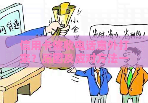 信用卡电话意外打来？原因及应对方法一文解析，让您了解所有相关信息