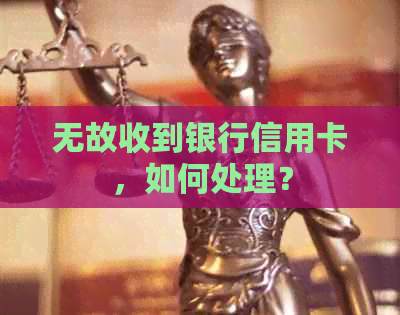 无故收到银行信用卡，如何处理？