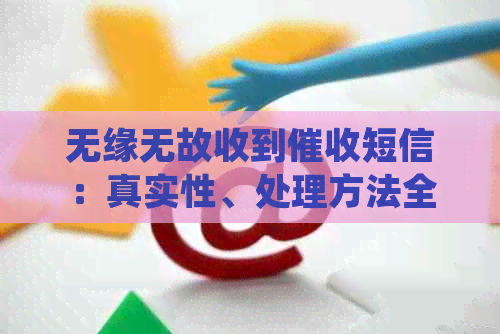 无缘无故收到短信：真实性、处理方法全解析