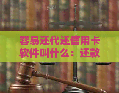 容易还代还信用卡软件叫什么：还款工具推荐