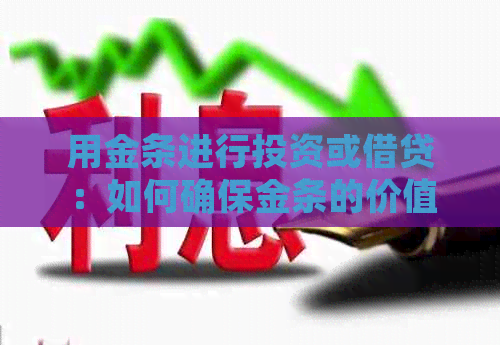 用金条进行投资或借贷：如何确保金条的价值和安全性？