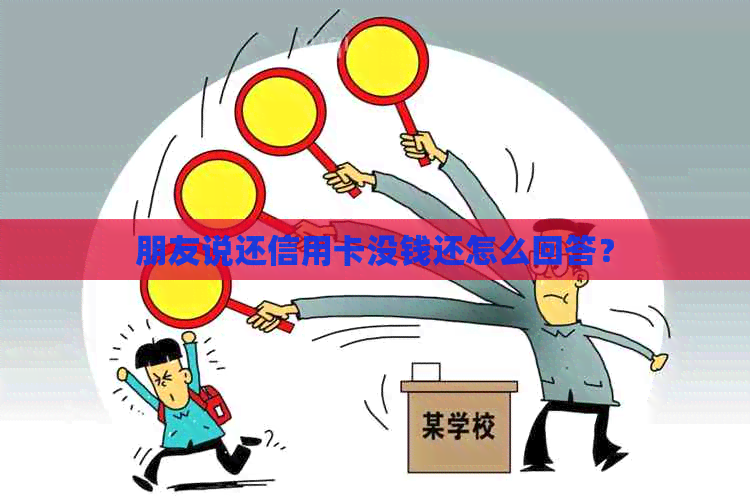 朋友说还信用卡没钱还怎么回答？