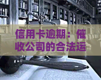 信用卡逾期：公司的合法运作与法律责任探讨