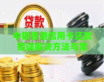 中银信用卡还款错误解决方法与常见疑问解答