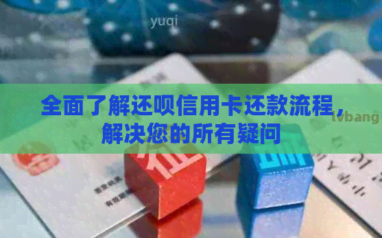 全面了解还款信用卡还款流程，解决您的所有疑问