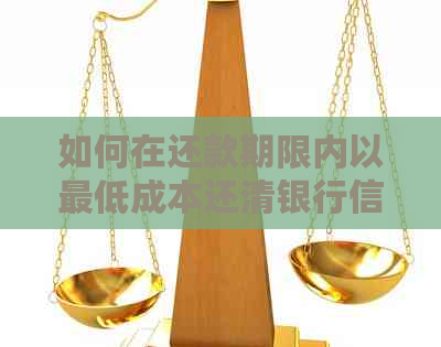 如何在还款期限内以更低成本还清银行信用卡：实用策略与建议