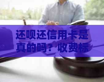 还款还信用卡是真的吗？收费标准、还款时间和额度使用情况详解