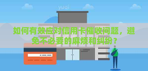 如何有效应对信用卡问题，避免不必要的麻烦和纠纷？