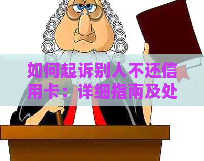 如何起诉别人不还信用卡：详细指南及处理建议