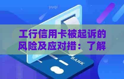 工行信用卡被起诉的风险及应对措：了解详情、预防降低风险