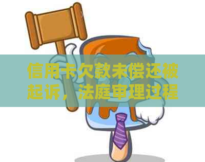 信用卡欠款未偿还被起诉，法庭审理过程及结果查询