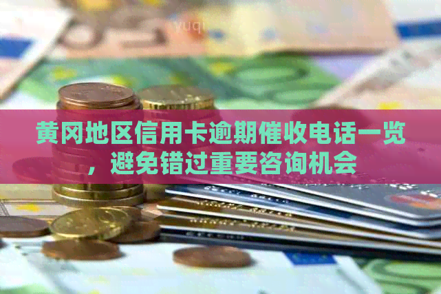 黄冈地区信用卡逾期电话一览，避免错过重要咨询机会