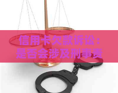 信用卡欠款诉讼：是否会涉及刑事责任？