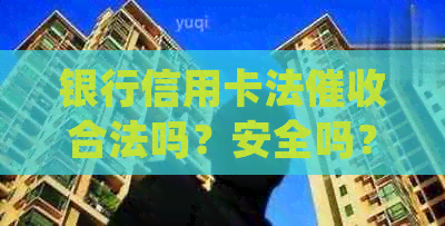 银行信用卡法合法吗？安全吗？与信用卡有关的法律法规。