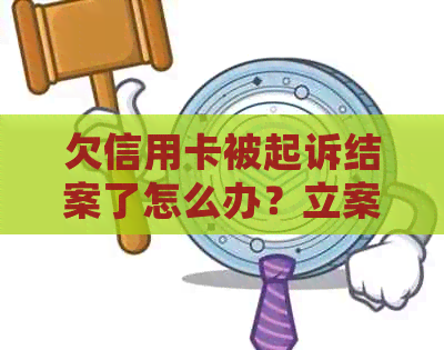 欠信用卡被起诉结案了怎么办？立案后多久开庭？已执行中的处理方法是什么？