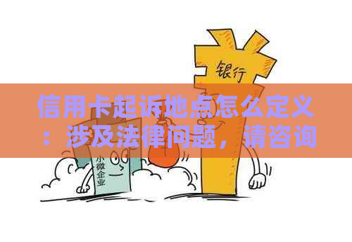 信用卡起诉地点怎么定义：涉及法律问题，请咨询专业律师。