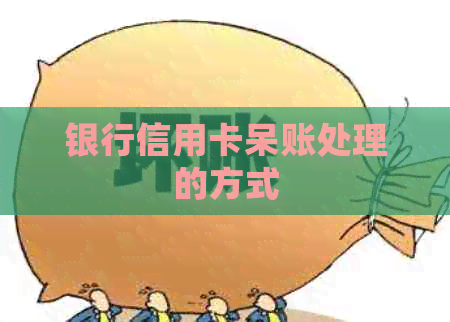 银行信用卡呆账处理的方式