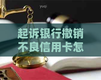 起诉银行撤销不良信用卡怎么办：解决不良记录，恢复信用！