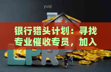 银行猎头计划：寻找专业专员，加入我们的团队