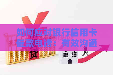 如何应对银行信用卡催款电话：有效沟通策略与应对方法