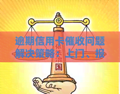 逾期信用卡问题解决策略：上门、报警还是其他方法？